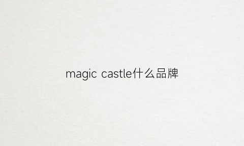 magiccastle什么品牌(magicalland是什么牌子)